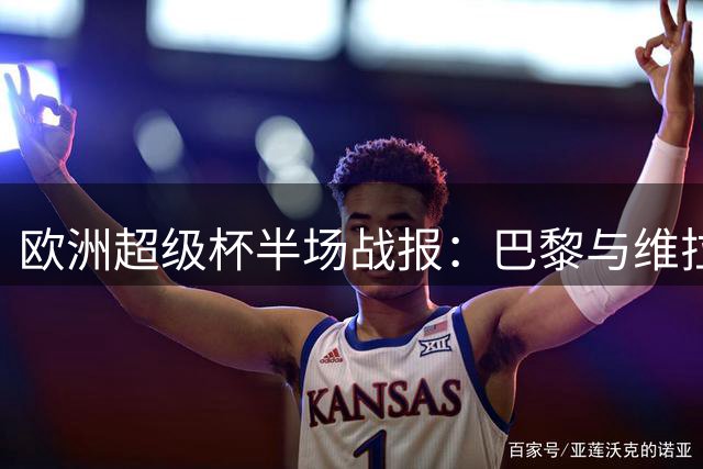 欧洲超级杯半场战报：巴黎与维拉1-1胶着 关键数据对比悬殊